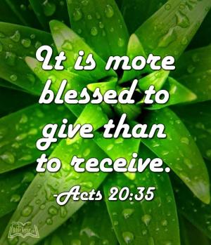 It is more blessed to give than to receive.